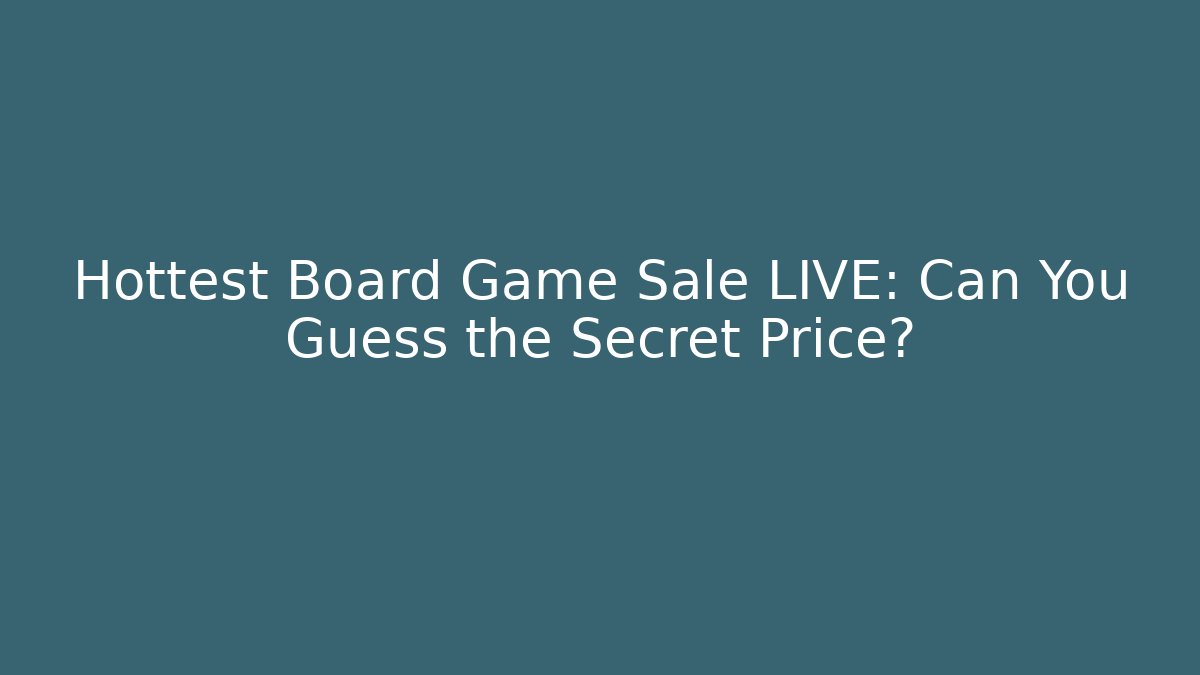Hottest Board Game Sale LIVE: Can You Guess the Secret Price?