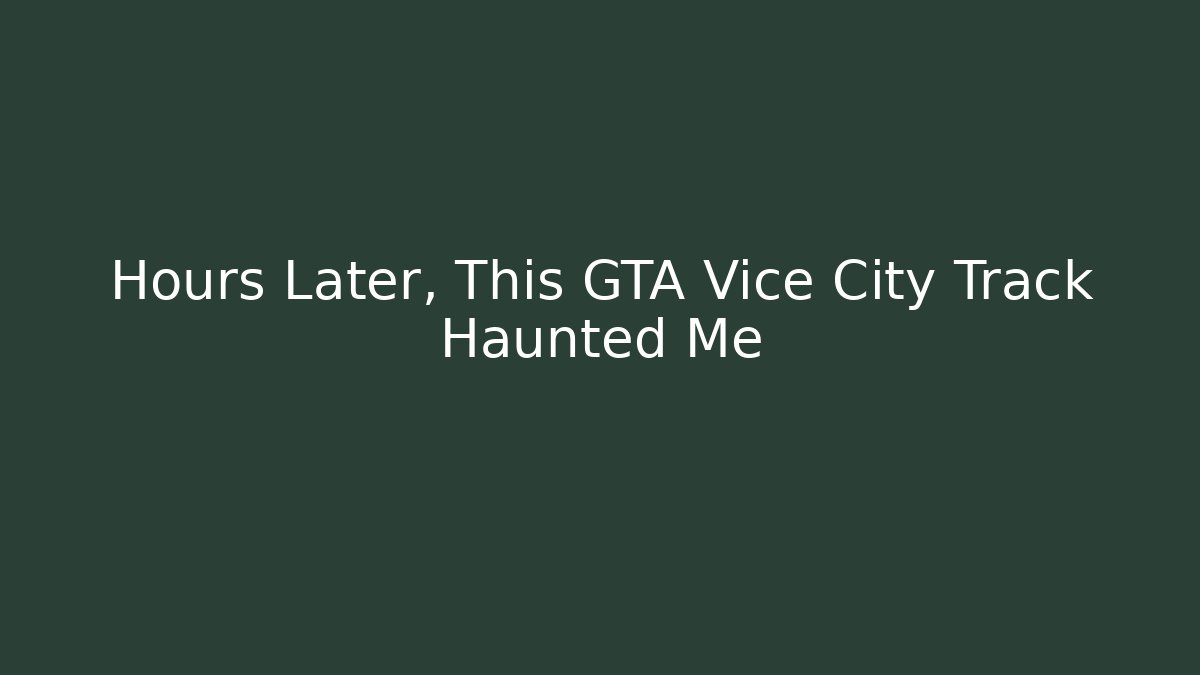 Hours Later, This GTA Vice City Track Haunted Me