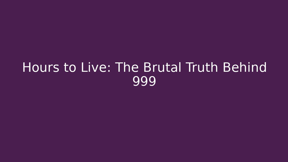 Hours to Live: The Brutal Truth Behind 999