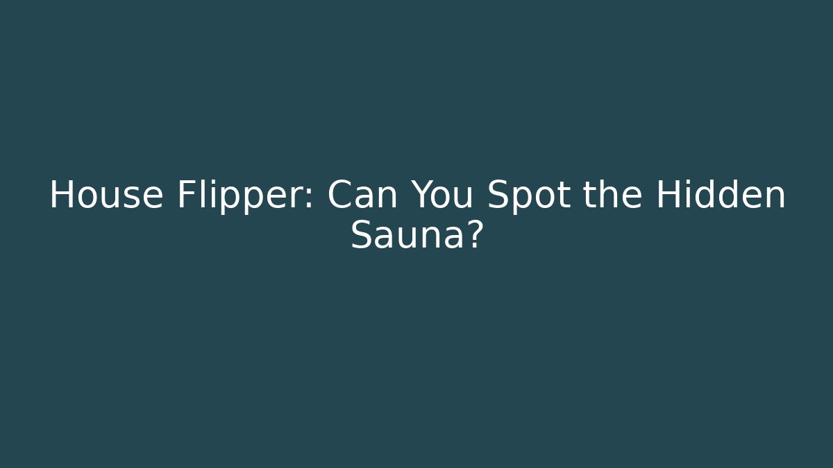 House Flipper: Can You Spot the Hidden Sauna?