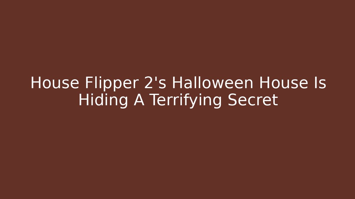 House Flipper 2's Halloween House Is Hiding A Terrifying Secret