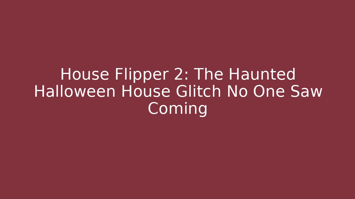 House Flipper 2: The Haunted Halloween House Glitch No One Saw Coming