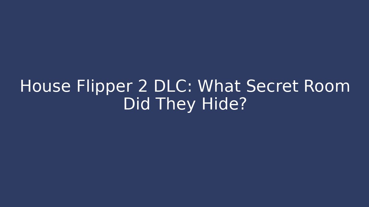 House Flipper 2 DLC: What Secret Room Did They Hide?