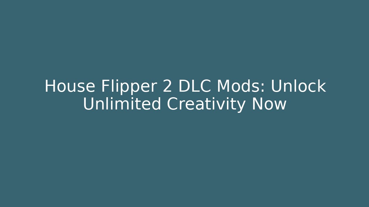 House Flipper 2 DLC Mods: Unlock Unlimited Creativity Now