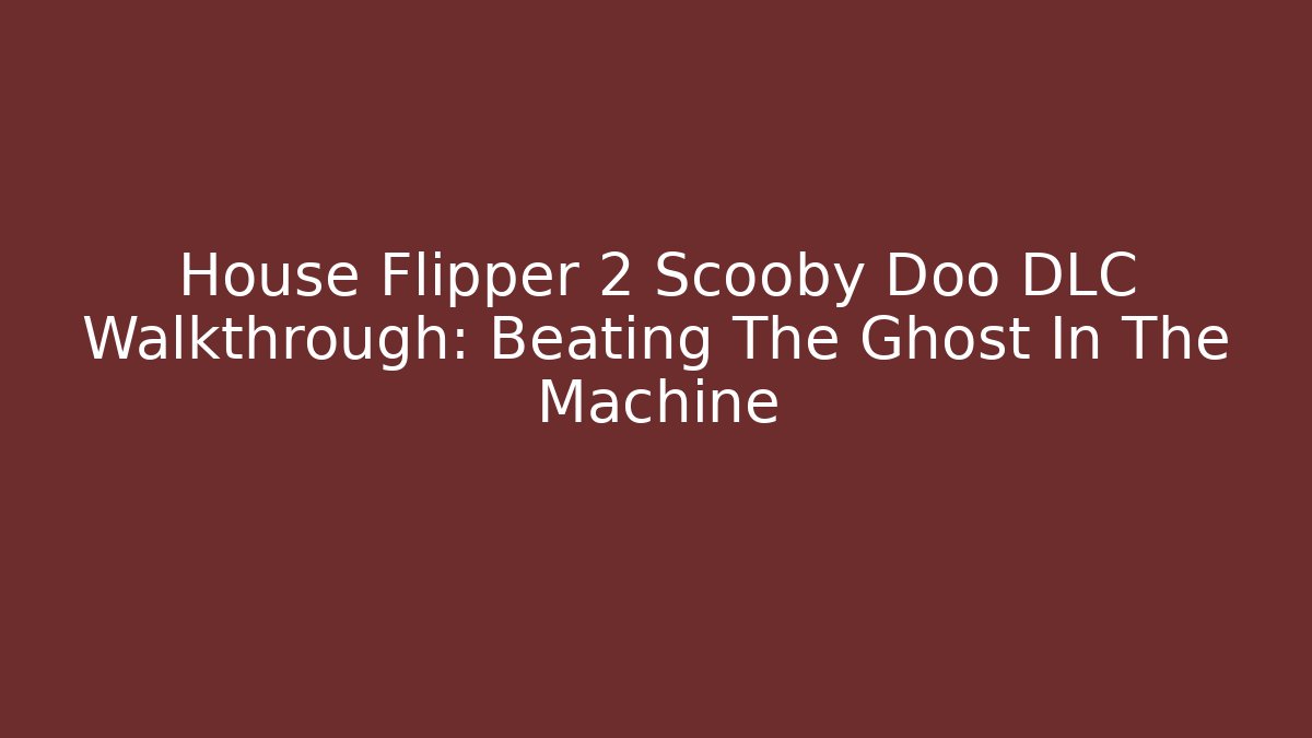 House Flipper 2 Scooby Doo DLC Walkthrough: Beating The Ghost In The Machine