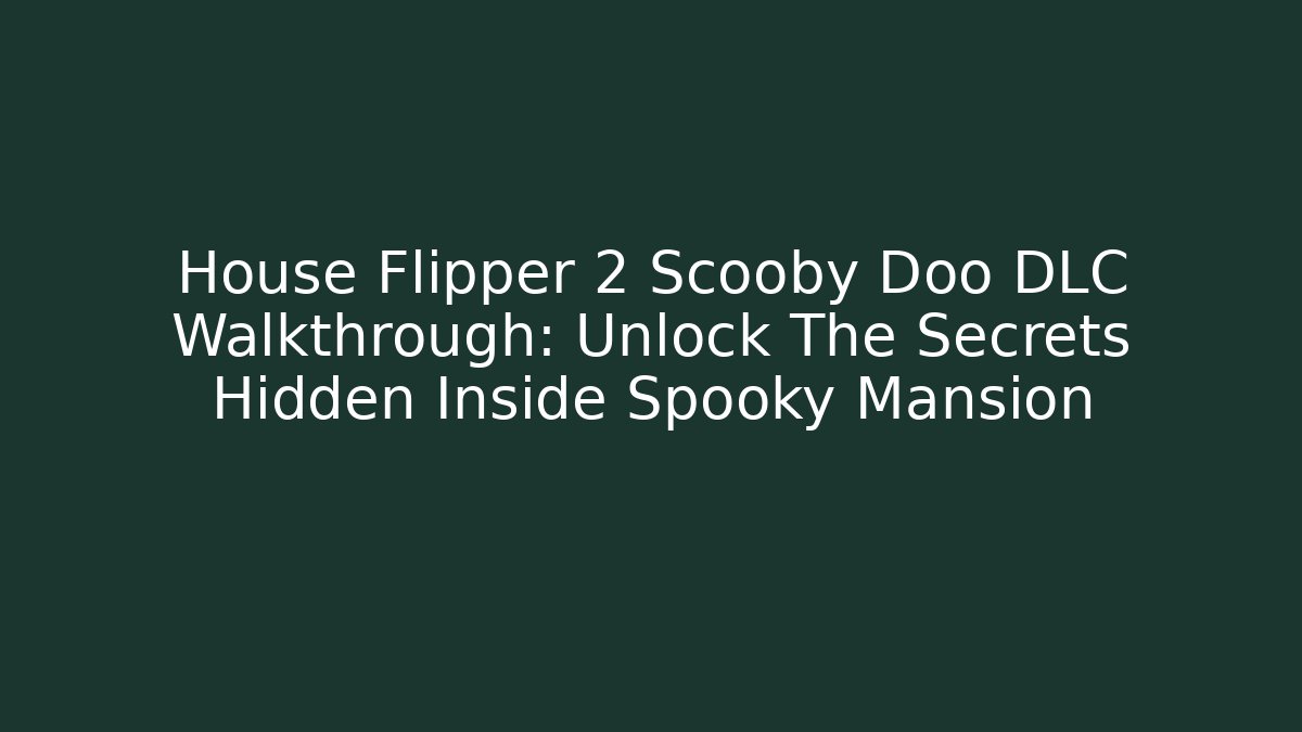 House Flipper 2 Scooby Doo DLC Walkthrough: Unlock The Secrets Hidden Inside Spooky Mansion