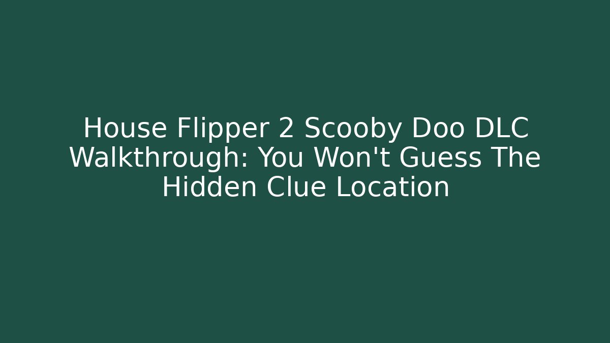 House Flipper 2 Scooby Doo DLC Walkthrough: You Won't Guess The Hidden Clue Location