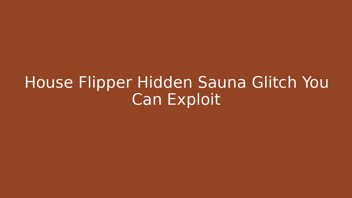 House Flipper Hidden Sauna Glitch You Can Exploit