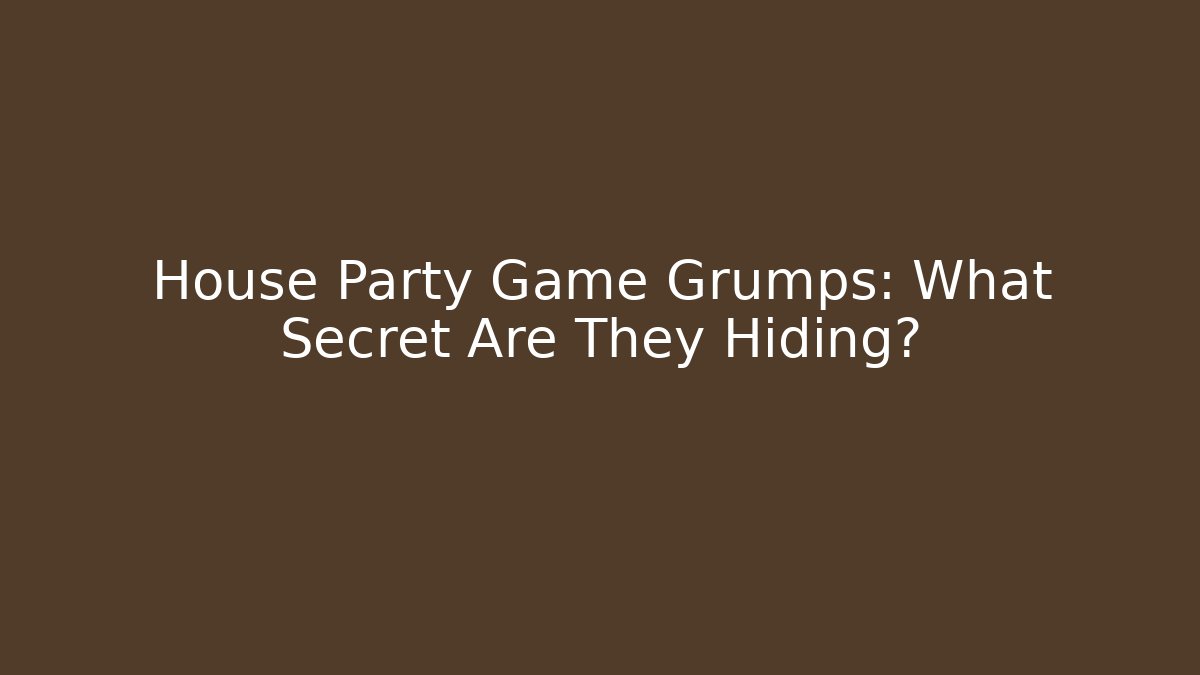 House Party Game Grumps: What Secret Are They Hiding?
