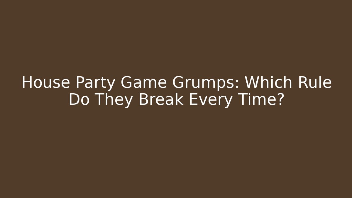 House Party Game Grumps: Which Rule Do They Break Every Time?