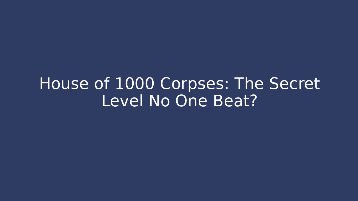 House of 1000 Corpses: The Secret Level No One Beat?