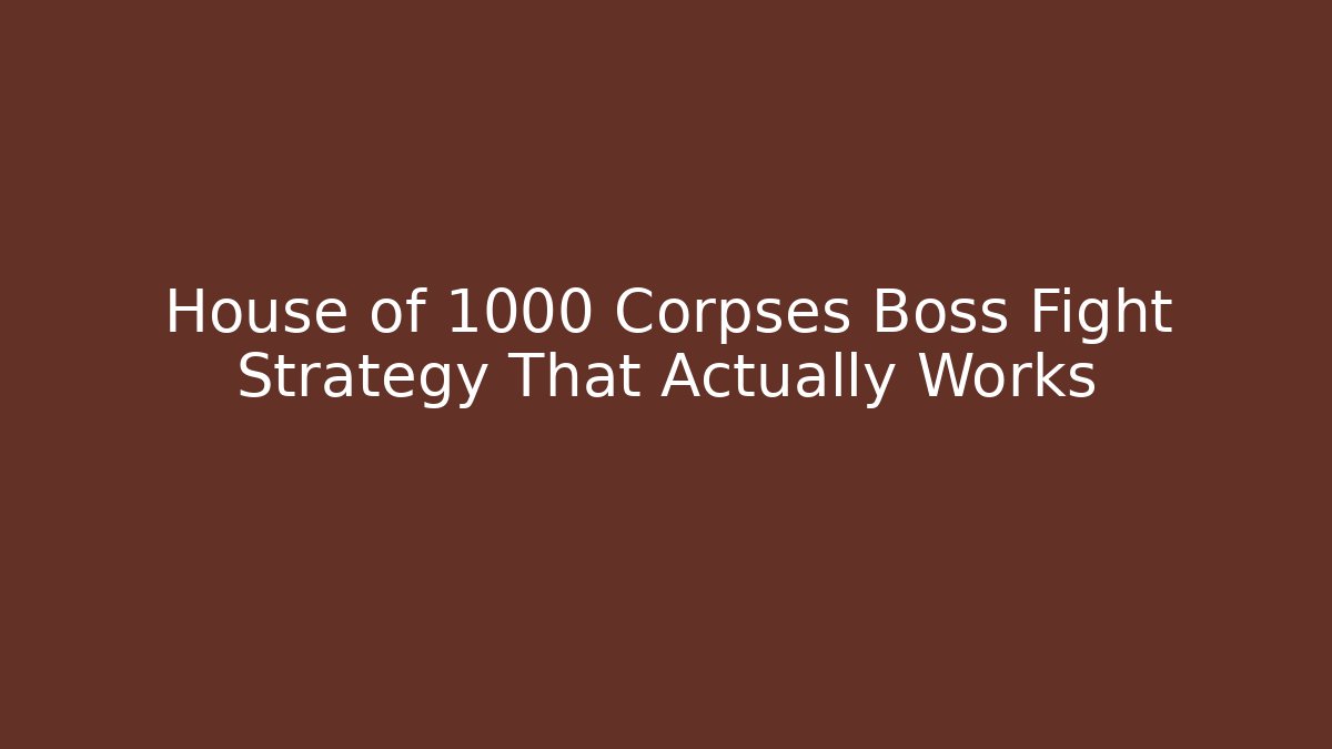 House of 1000 Corpses Boss Fight Strategy That Actually Works