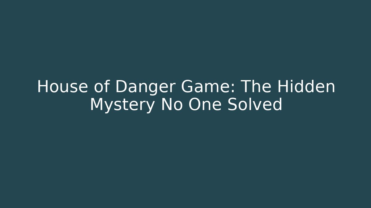 House of Danger Game: The Hidden Mystery No One Solved