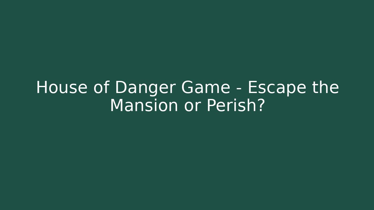 House of Danger Game - Escape the Mansion or Perish?