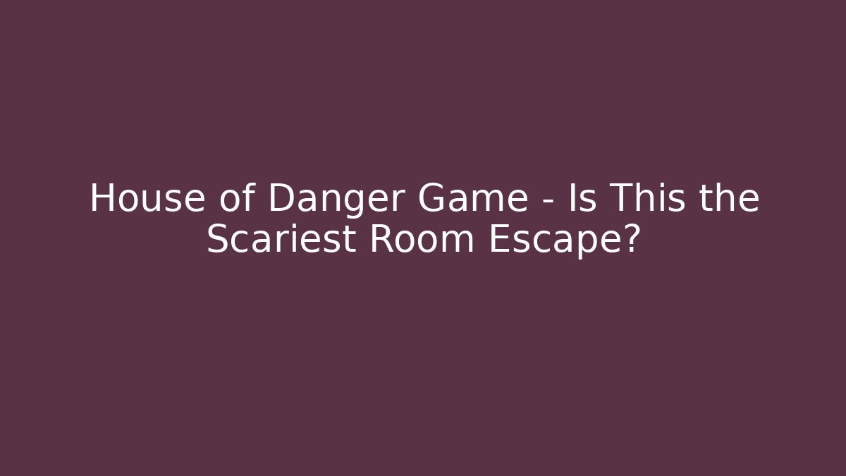 House of Danger Game - Is This the Scariest Room Escape?