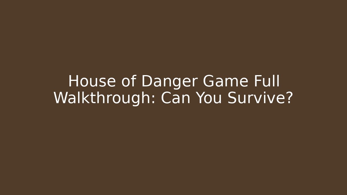 House of Danger Game Full Walkthrough: Can You Survive?