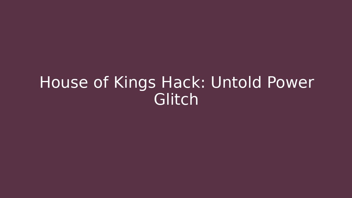 House of Kings Hack: Untold Power Glitch