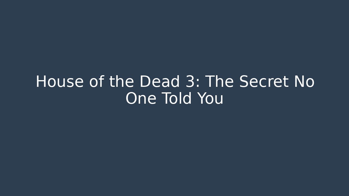 House of the Dead 3: The Secret No One Told You