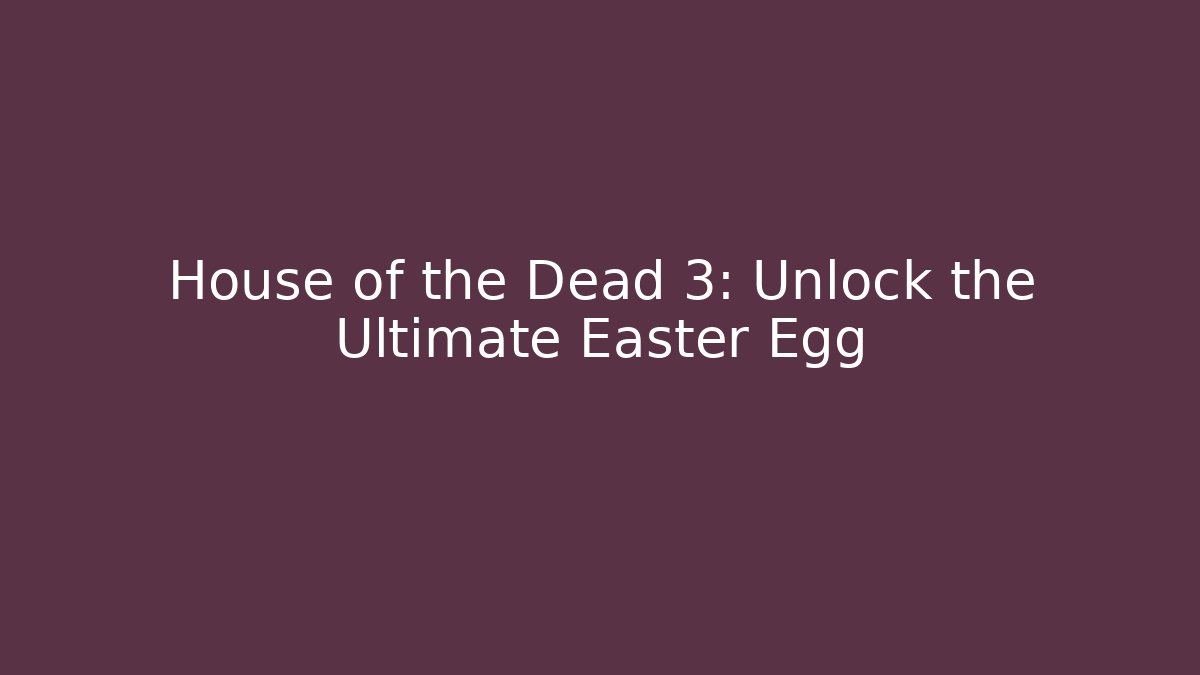 House of the Dead 3: Unlock the Ultimate Easter Egg