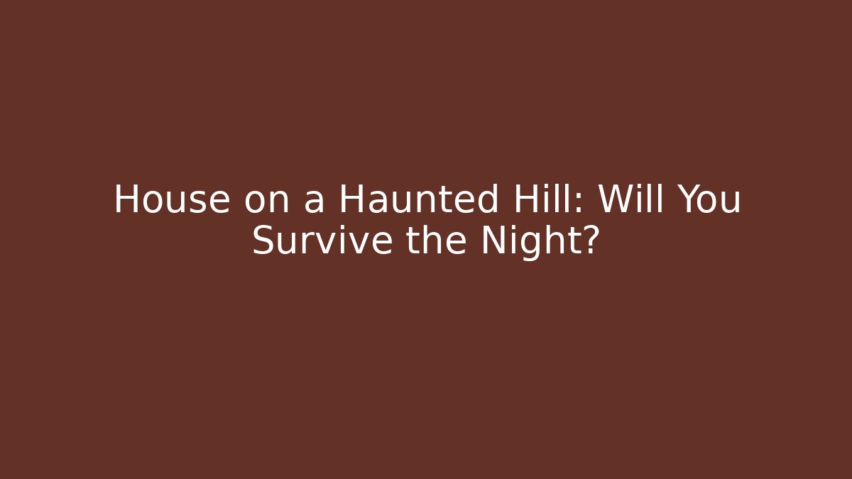 House on a Haunted Hill: Will You Survive the Night?