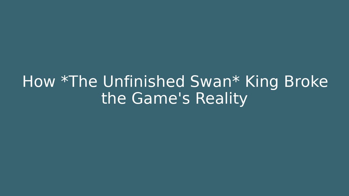 How *The Unfinished Swan* King Broke the Game’s Reality