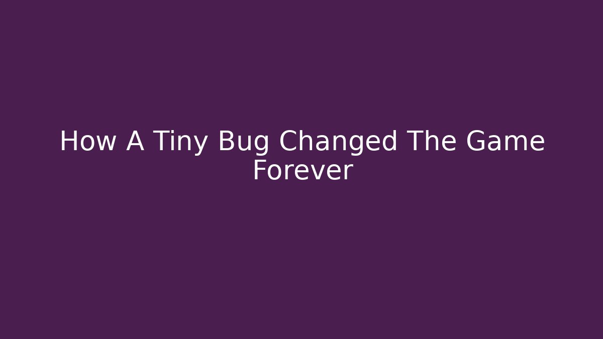 How A Tiny Bug Changed The Game Forever