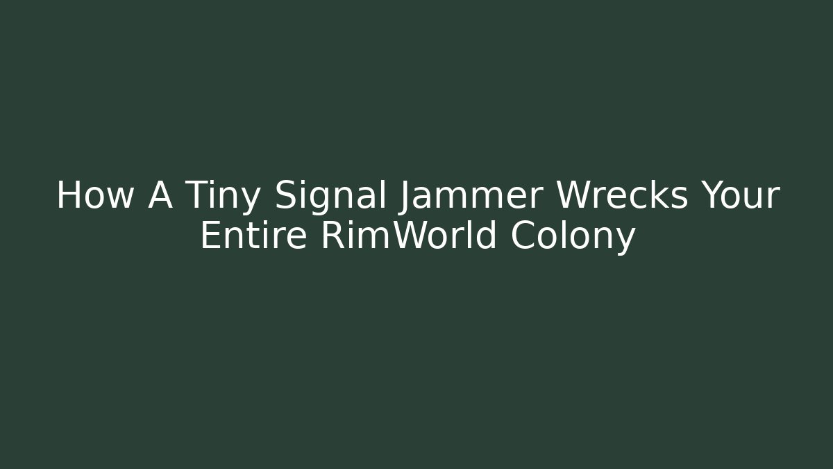How A Tiny Signal Jammer Wrecks Your Entire RimWorld Colony