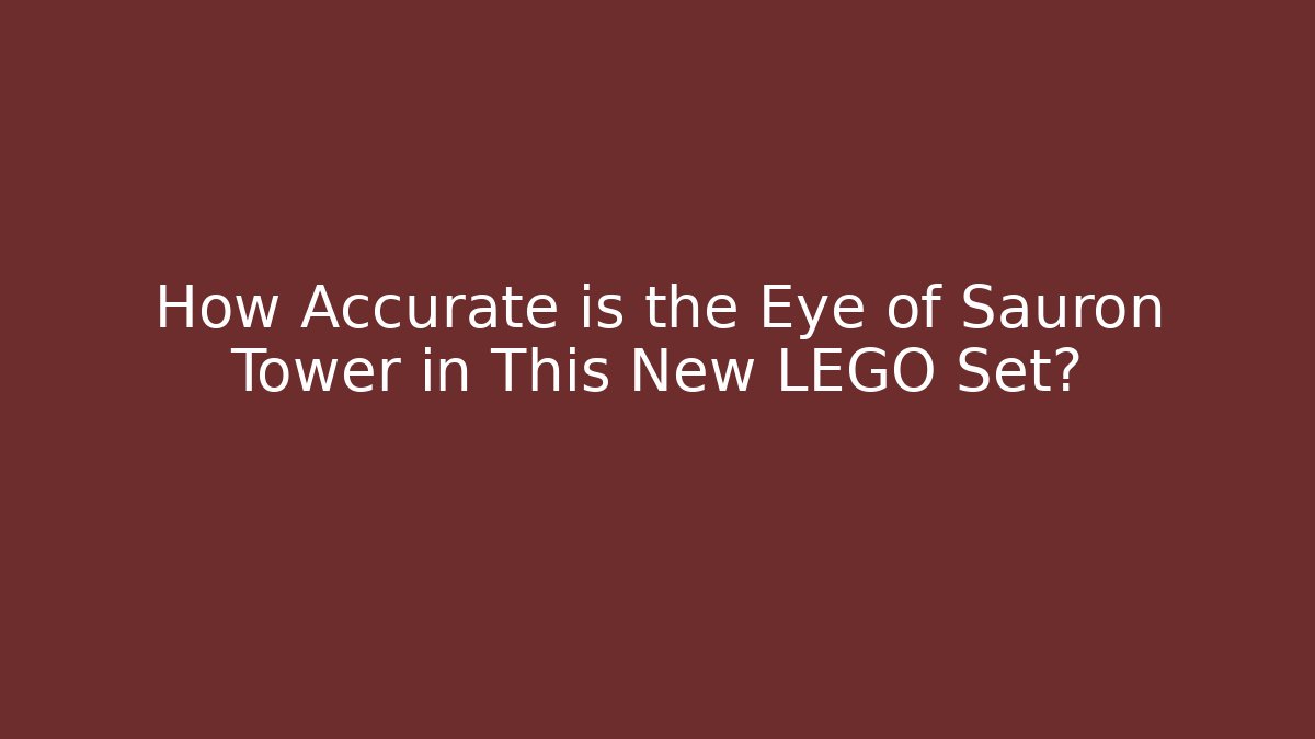 How Accurate is the Eye of Sauron Tower in This New LEGO Set?