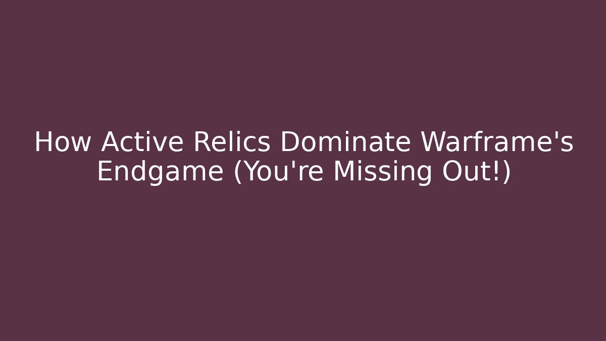 How Active Relics Dominate Warframe's Endgame (You’re Missing Out!)