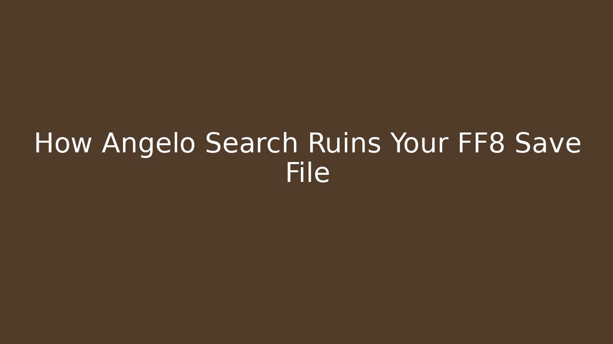 How Angelo Search Ruins Your FF8 Save File