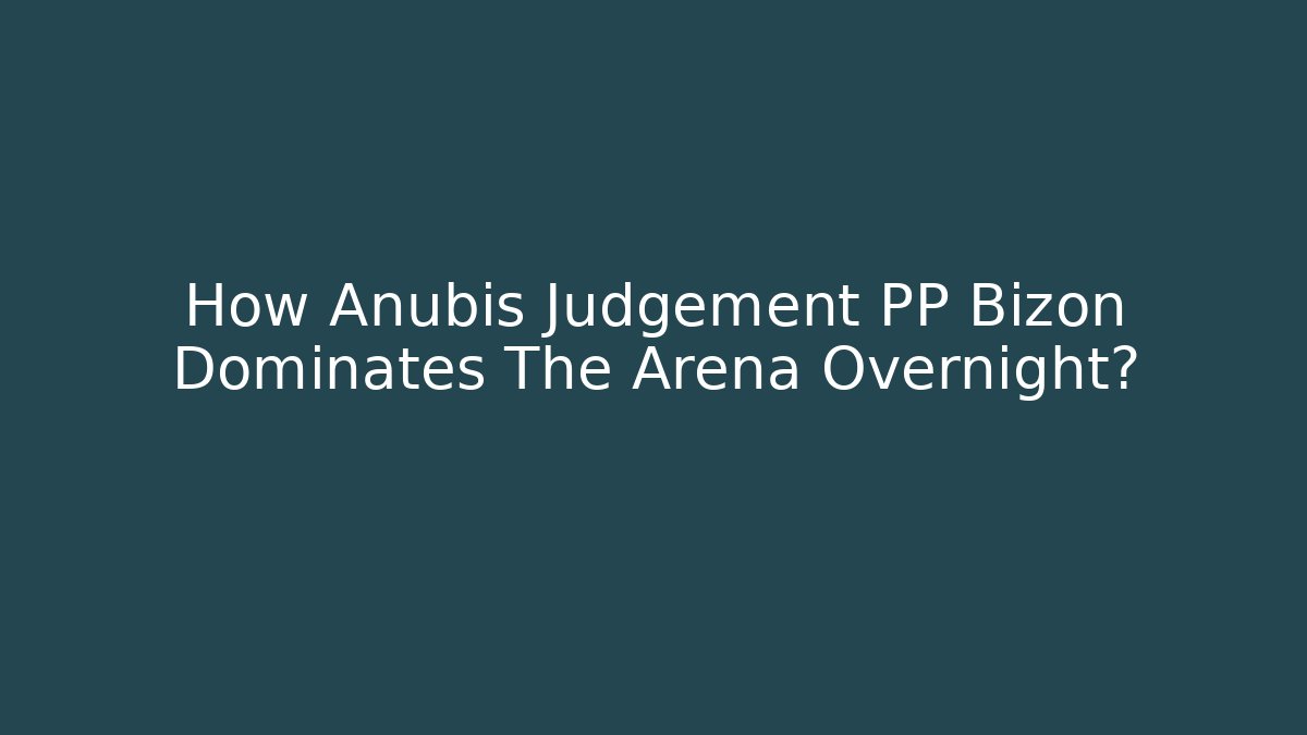 How Anubis Judgement PP Bizon Dominates The Arena Overnight?