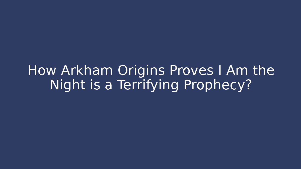 How Arkham Origins Proves I Am the Night is a Terrifying Prophecy?