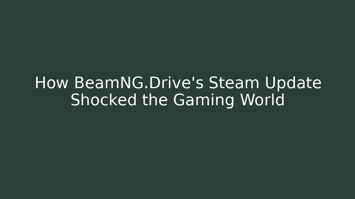How BeamNG.Drive's Steam Update Shocked the Gaming World