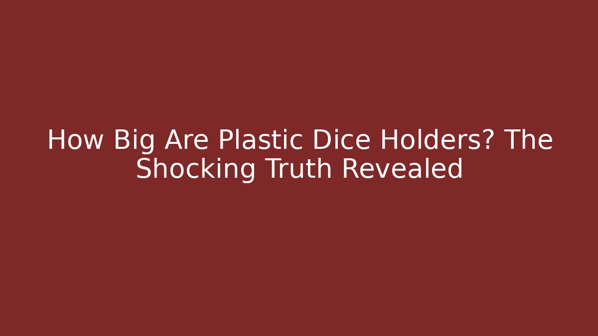 How Big Are Plastic Dice Holders? The Shocking Truth Revealed