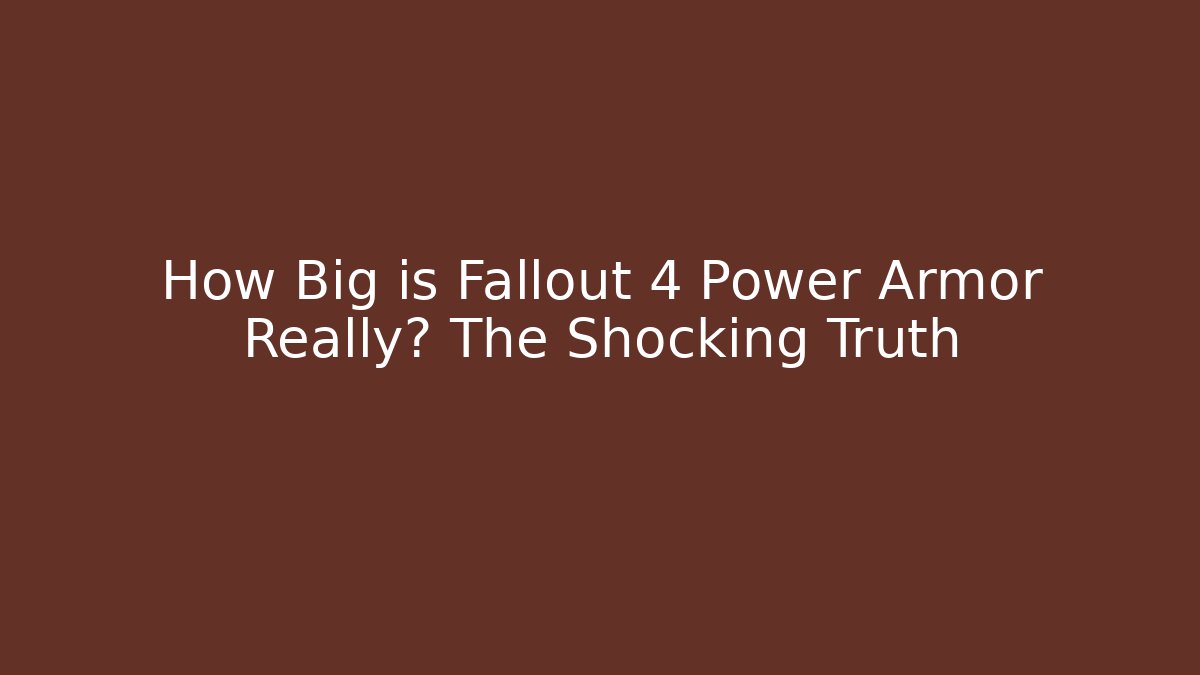 How Big is Fallout 4 Power Armor Really? The Shocking Truth