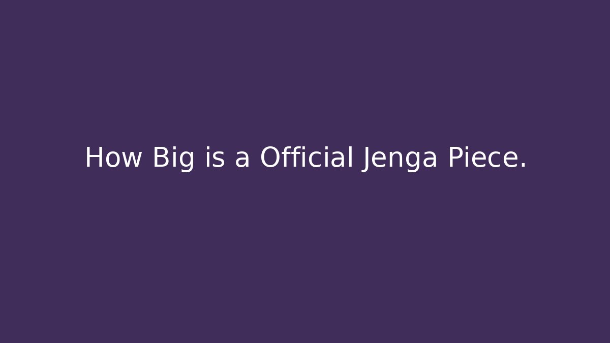 How Big is a Official Jenga Piece.
