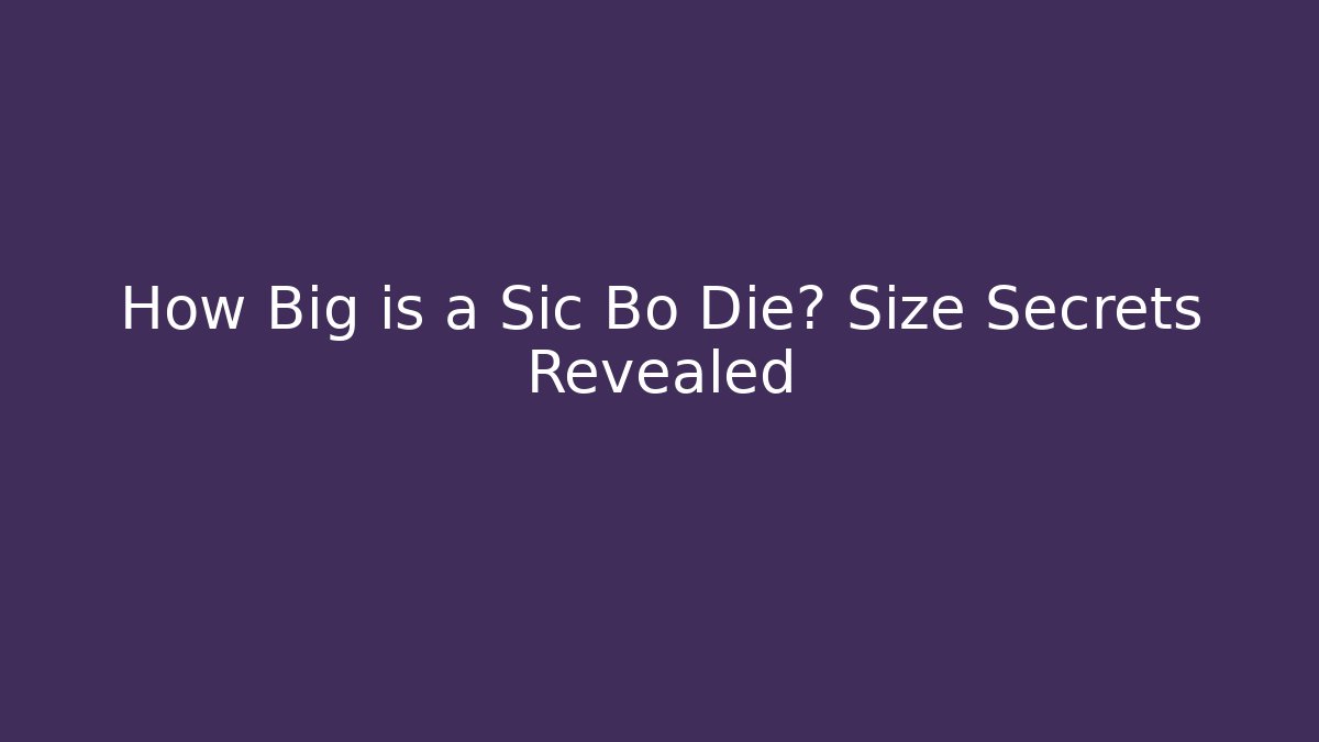 How Big is a Sic Bo Die? Size Secrets Revealed