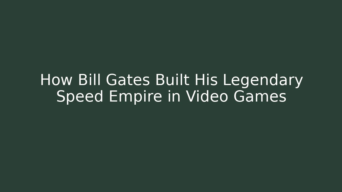 How Bill Gates Built His Legendary Speed Empire in Video Games