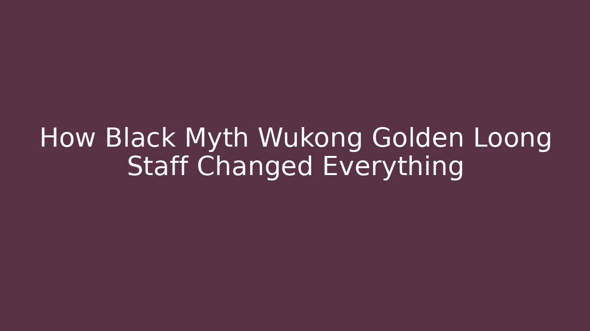 How Black Myth Wukong Golden Loong Staff Changed Everything