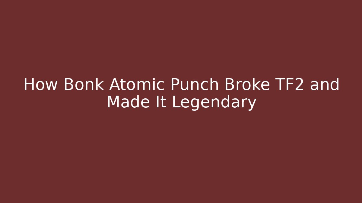 How Bonk Atomic Punch Broke TF2 and Made It Legendary - Felix Cat Insurance