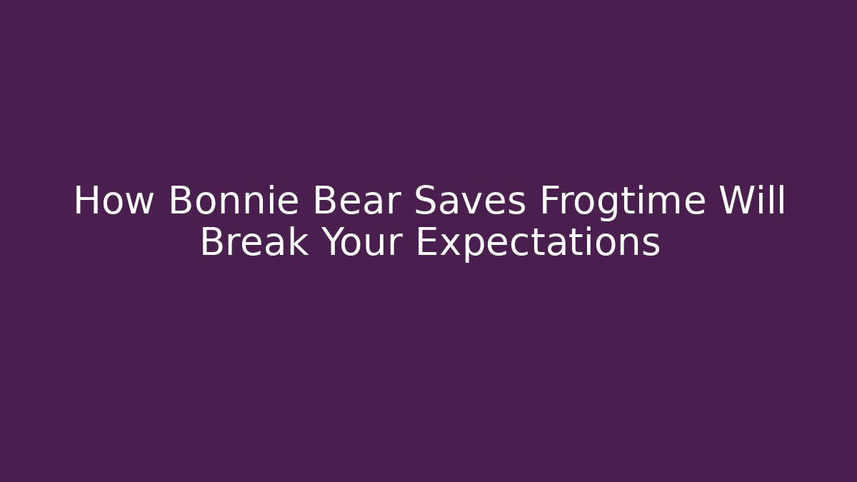 How Bonnie Bear Saves Frogtime Will Break Your Expectations