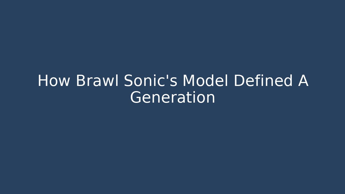 How Brawl Sonic’s Model Defined A Generation