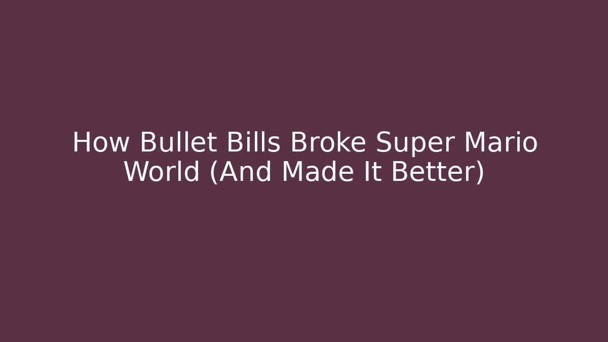 How Bullet Bills Broke Super Mario World (And Made It Better)