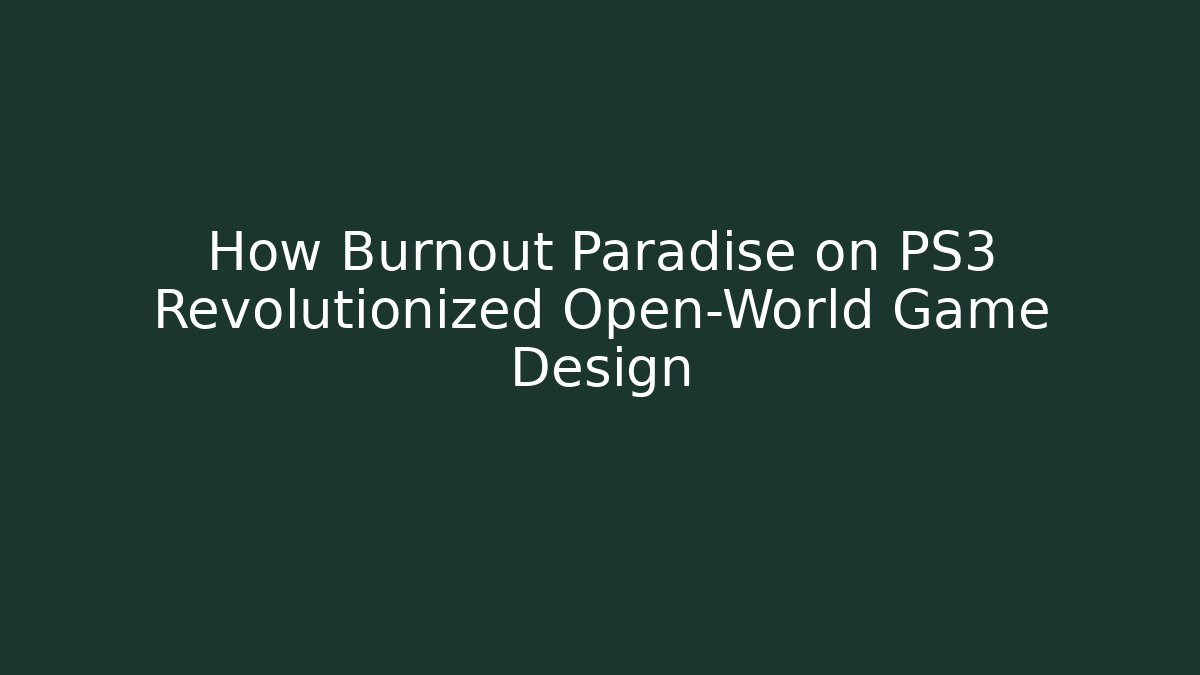 How Burnout Paradise on PS3 Revolutionized Open-World Game Design