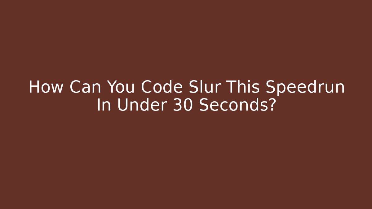 How Can You Code Slur This Speedrun In Under 30 Seconds?
