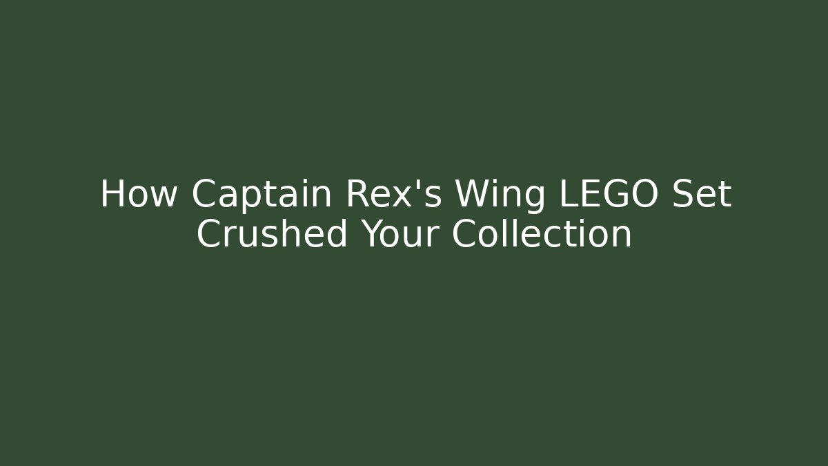 How Captain Rex’s Wing LEGO Set Crushed Your Collection