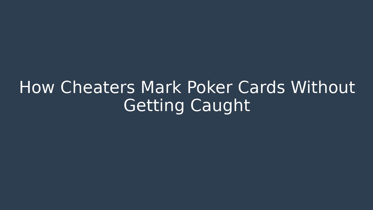How Cheaters Mark Poker Cards Without Getting Caught
