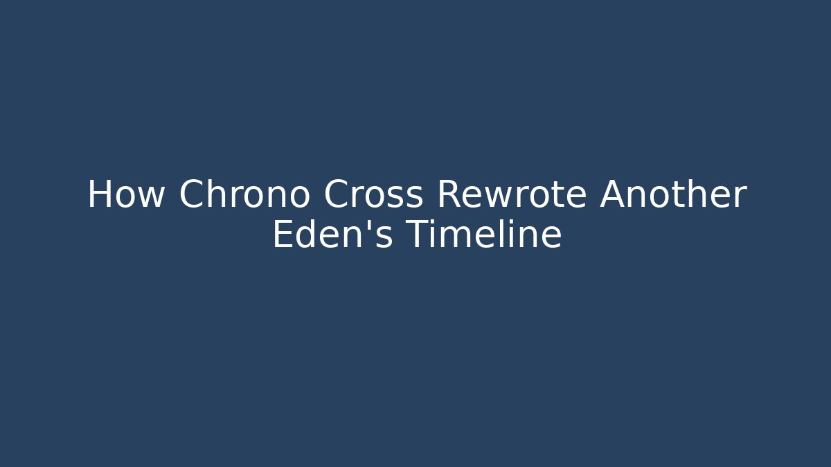 How Chrono Cross Rewrote Another Eden's Timeline