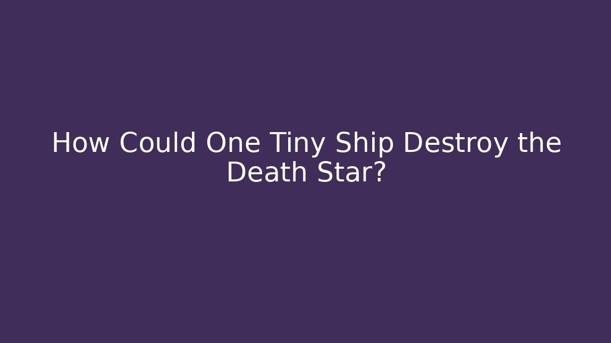 How Could One Tiny Ship Destroy the Death Star?