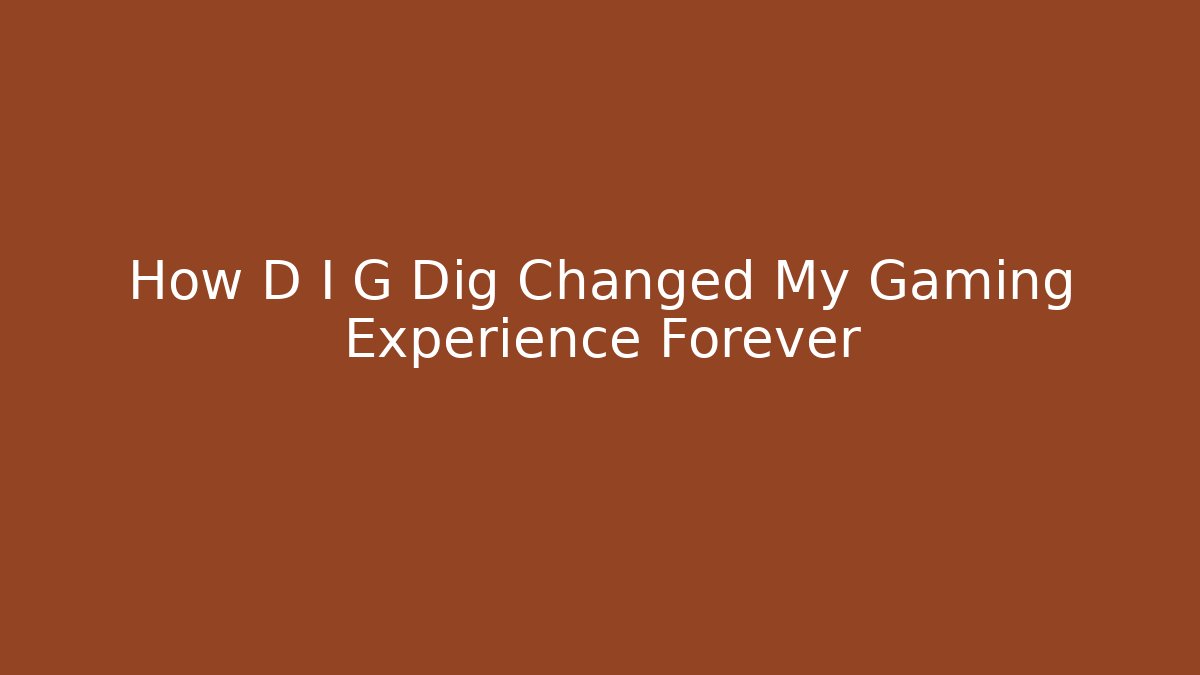 How D I G Dig Changed My Gaming Experience Forever